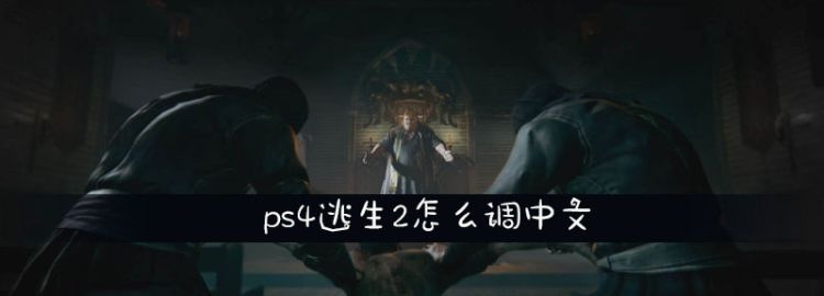 ps4逃生2怎么调中文，ps4逃出生天可以用中文补丁图1